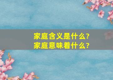 家庭含义是什么?家庭意味着什么?