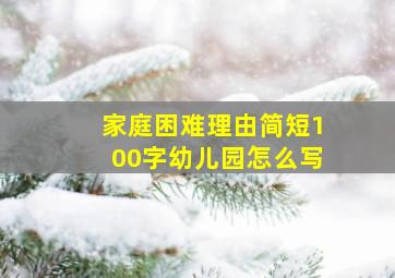 家庭困难理由简短100字幼儿园怎么写