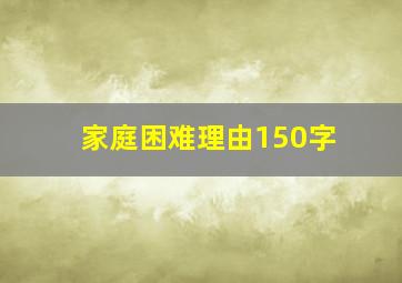 家庭困难理由150字