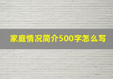 家庭情况简介500字怎么写