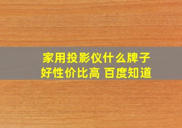 家用投影仪什么牌子好性价比高 百度知道