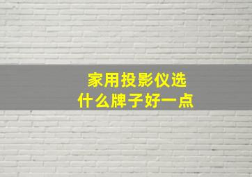 家用投影仪选什么牌子好一点