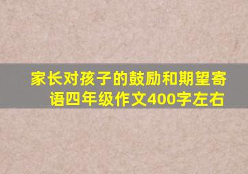 家长对孩子的鼓励和期望寄语四年级作文400字左右