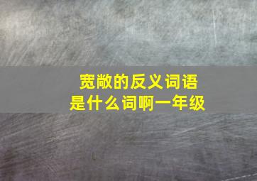 宽敞的反义词语是什么词啊一年级