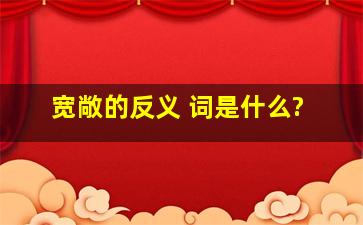 宽敞的反义 词是什么?