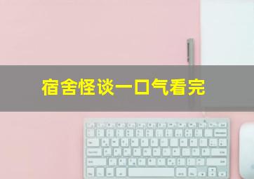 宿舍怪谈一口气看完