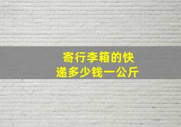 寄行李箱的快递多少钱一公斤