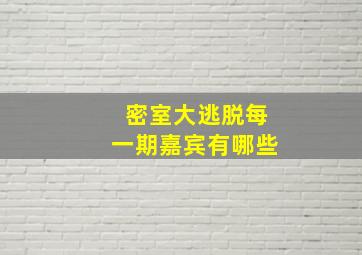 密室大逃脱每一期嘉宾有哪些