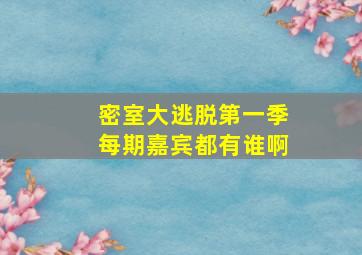 密室大逃脱第一季每期嘉宾都有谁啊