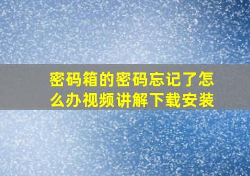 密码箱的密码忘记了怎么办视频讲解下载安装