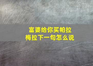 富婆给你买帕拉梅拉下一句怎么说