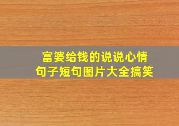 富婆给钱的说说心情句子短句图片大全搞笑