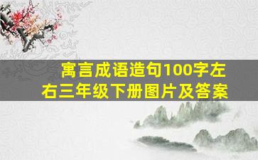 寓言成语造句100字左右三年级下册图片及答案