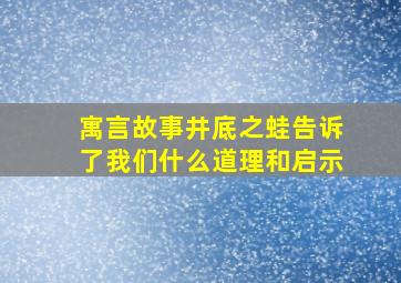 寓言故事井底之蛙告诉了我们什么道理和启示