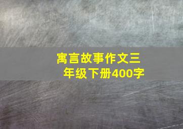 寓言故事作文三年级下册400字