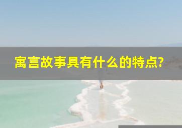 寓言故事具有什么的特点?