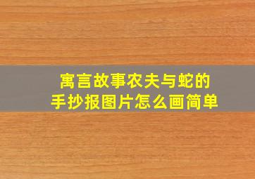 寓言故事农夫与蛇的手抄报图片怎么画简单