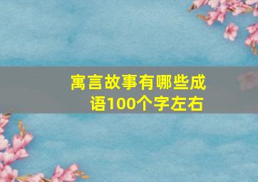 寓言故事有哪些成语100个字左右