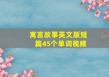 寓言故事英文版短篇45个单词视频