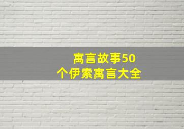 寓言故事50个伊索寓言大全