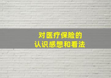 对医疗保险的认识感想和看法