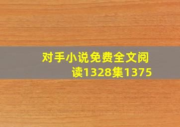 对手小说免费全文阅读1328集1375