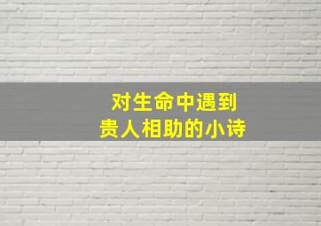 对生命中遇到贵人相助的小诗