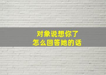 对象说想你了怎么回答她的话