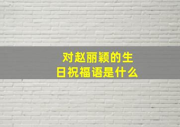 对赵丽颖的生日祝福语是什么