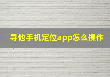 寻他手机定位app怎么操作