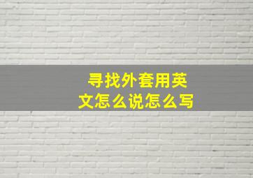 寻找外套用英文怎么说怎么写