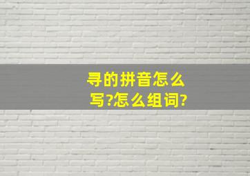 寻的拼音怎么写?怎么组词?