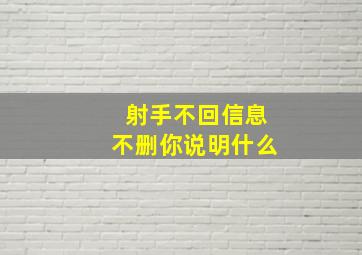 射手不回信息不删你说明什么