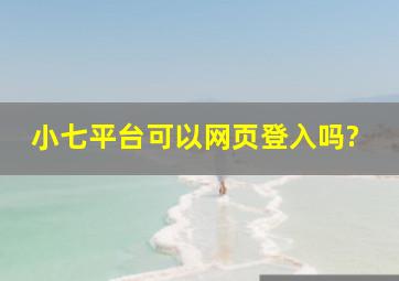 小七平台可以网页登入吗?