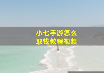 小七手游怎么取钱教程视频