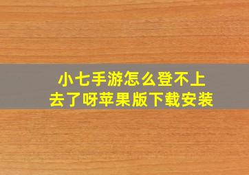 小七手游怎么登不上去了呀苹果版下载安装