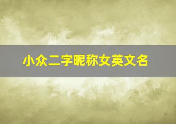 小众二字昵称女英文名