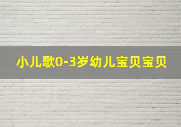 小儿歌0-3岁幼儿宝贝宝贝