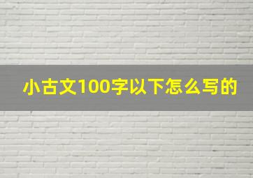 小古文100字以下怎么写的