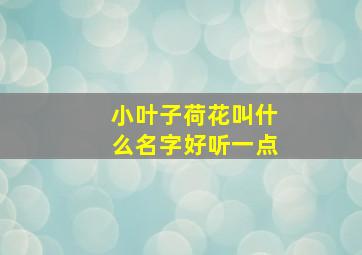 小叶子荷花叫什么名字好听一点