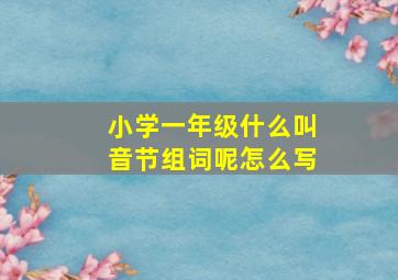 小学一年级什么叫音节组词呢怎么写