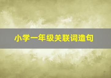 小学一年级关联词造句