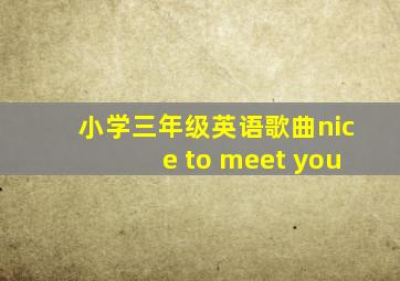 小学三年级英语歌曲nice to meet you