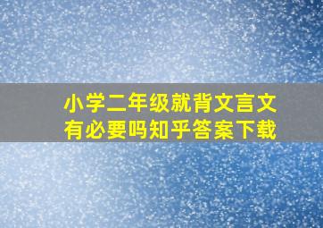 小学二年级就背文言文有必要吗知乎答案下载