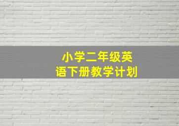 小学二年级英语下册教学计划