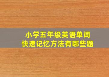 小学五年级英语单词快速记忆方法有哪些题