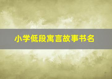 小学低段寓言故事书名