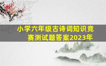 小学六年级古诗词知识竞赛测试题答案2023年