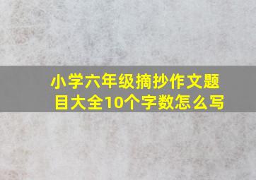 小学六年级摘抄作文题目大全10个字数怎么写