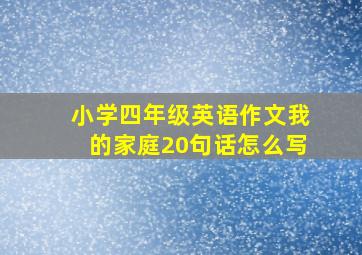 小学四年级英语作文我的家庭20句话怎么写